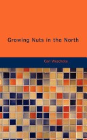 Growing Nuts in the North: A Personal Story of the Author's Experience of 33 Years With Nut Culture in Minnesota and Wisconsin